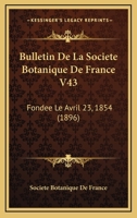 Bulletin De La Societe Botanique De France V43: Fondee Le Avril 23, 1854 (1896) 1168168090 Book Cover