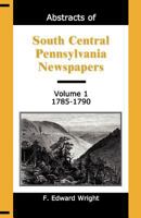 Abstracts of South Central Pennsylvania Newspapers, Volume 1, 1785-1790 1888265930 Book Cover