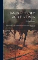 James G. Birney and his Times: The Genesis of The Republican Party, With Some Account of Abolition 1019839341 Book Cover