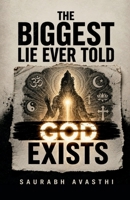 THE BIGGEST LIE EVER TOLD GOD EXISTS B0H9X23M9F Book Cover