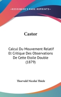 Castor: Calcul Du Mouvement Relatif Et Critique Des Observations de Cette Etoile Double (1879) 1160334811 Book Cover