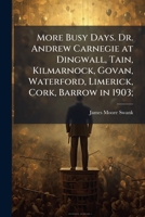 More busy days. Dr. Andrew Carnegie at Dingwall, Tain, Kilmarnock, Govan, Waterford, Limerick, Cork, 117166639X Book Cover