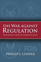 The War Against Regulation: From Jimmy Carter to George W. Bush (Studies in Government and Public Policy) 0700616810 Book Cover
