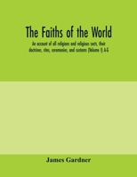 The faiths of the world; an account of all religions and religious sects, their doctrines, rites, ceremonies, and customs (Volume I) A-G 9354000584 Book Cover