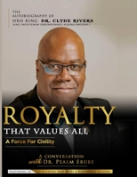 ROYALTY THAT VALUES ALL: A FORCE FOR CIVILITY. THE AUTOBIOGRAPHY OF HRH KING DR. CLYDE RIVERS 9785904261 Book Cover