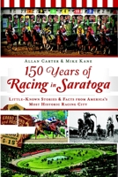 150 Years of Racing in Saratoga: Little Known Stories Facts From America's Most Historic Racing City 1626191026 Book Cover