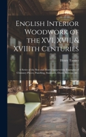 English Interior Woodwork of the XVI, XVII, & XVIIIth Centuries: a Series of the Best and Most Characteristic Examples of Chimney-pieces, Panelling, Staircases, Doors, Screens, &c. 1019560568 Book Cover