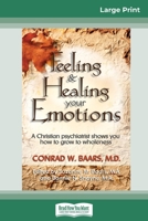 Feeling and Healing Your Emotions: A Christian Psychiatrist Shows You How to Grow to Wholeness (16pt Large Print Edition) 0369320883 Book Cover