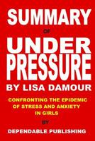 Summary of Under Pressure by Lisa Damour: Confronting the Epidemic of Stress and Anxiety in Girls 1099801273 Book Cover