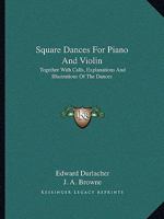 Square Dances For Piano And Violin: Together With Calls, Explanations And Illustrations Of The Dances 1432588923 Book Cover