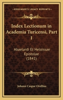 Index Lectionum In Academia Turicensi, Part 1: Abaelardi Et Heloissae Epistolae (1841) 1168019605 Book Cover