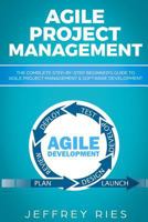 Agile Project Management: The Complete Step-by-Step Beginner’s Guide to Agile Project Management & Software Development 1729382452 Book Cover