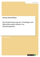 Die Konkretisierung der Grundlagen der Mikroökonomik anhand von Praxisbeispielen 3346505936 Book Cover