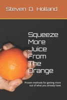 Squeeze More Juice From The Orange: Proven methods for getting more out of what you already have B0GTZNR1LP Book Cover