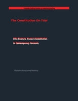 The Constitution on Trial Elite Rupture, Purge & Substitution in Contemporary Tanzania B0HJF3C3NM Book Cover