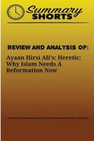 Review and Analysis On:: Ayaan Hirsi Ali’s - Heretic - Why Islam Needs A Reformation Now 1976430275 Book Cover