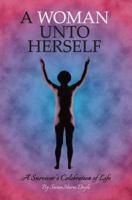 A Woman Unto Herself: A Survivor's Celebration of Life 0578371413 Book Cover