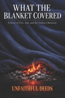 What the Blanket Covered: A Story of Fire, Ash, and the Embers Between B0GQZ34RKP Book Cover