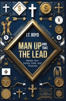 Man Up And Take The Lead: Master Your Family, Faith, and Finances B0FF278Y79 Book Cover