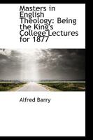 Masters in English Theology: Being the King's College Lectures for 1877 1163094781 Book Cover
