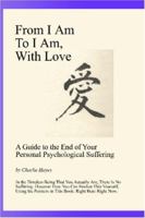 From I Am To I Am, With Love: A Guide To The End Of Your Psychological Suffering 0976661969 Book Cover