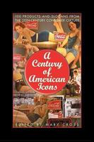A Century of American Icons: 100 Products and Slogans from the 20th-Century Consumer Culture 031336124X Book Cover