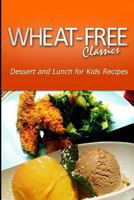Wheat-Free Classics - Dessert and Lunch for Kids Recipes 1494815400 Book Cover