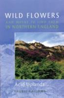 Wild Flowers and Where to Find Them in Northern England Acid Uplands 071122028X Book Cover