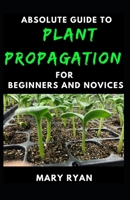 Absolute Guide To Plant Propagation For Beginners And Novices B092PCW3RZ Book Cover