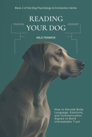 Reading Your Dog: How to Decode Body Language, Emotions, and Communication Signals to Build Unbreakable Trust (Dog Psychology & Connection Series) B0GNJ4FMWH Book Cover