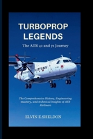 Turboprop Legends: The ATR 42 and 72 Journey: The Comprehensive History, Engineering mastery, and technical Insights of ATR Airliners B0G7GFWYXC Book Cover
