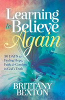 Learning to Believe Again: 30 Days to Finding Hope, Faith, and Comfort in God’s Truth 1642795224 Book Cover