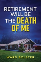 Retirement Will Be the Death of Me B08TQG373G Book Cover