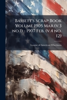 Bassett's scrap book Volume 1905 Mar.(v.3 no.1) - 1907 Feb. 1246770059 Book Cover