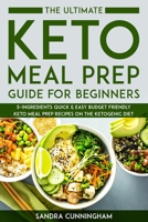 The Ultimate Keto Meal Prep Guide for Beginners: 5-Ingredients Quick & Easy Budget Friendly Keto Meal Prep Recipes on the Ketogenic Diet B08HG8YDS2 Book Cover