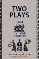 TWO PLAYS: Chief Kekebi; Incredible Daughters: African Drama 1497356695 Book Cover