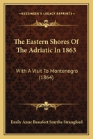The Eastern Shores of the Adriatic in 1863, with a Visit to Montenegro 116580722X Book Cover