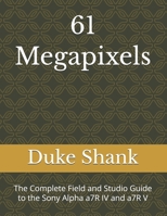 61 Megapixels: The Complete Field and Studio Guide to the Sony Alpha a7R IV and a7R V B0H238FP4P Book Cover