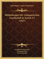 Mittheilungen Der Antiquarischen Gesellschaft In Zurich V3 (1847) 1162136367 Book Cover