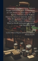 Leicester and Smallpox. Thirty Years' Experience. A Paper Read at the Annual Meeting of the Royal Institute of Public Health, Held at Exeter, August, ... Which Have Appeared During the Present Year 1019698934 Book Cover