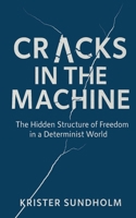 Cracks in the Machine: The Hidden Structure of Freedom in a Determinist World 9198834525 Book Cover