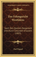 Das Fehmgericht Westfalens: Nach Den Quellen Dargestellt Und Durch Urkunden Erlautert (1893) 1160361355 Book Cover