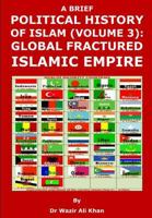 A Brief Political History of Islam (Volume 3): Global Fractured Islamic Empire 1731153007 Book Cover