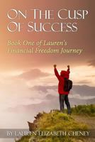 On the Cusp of Success: Book 1 of Lauren's Financial Freedom Journey 1495433110 Book Cover