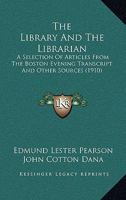 The Library and the Librarian: A Selection of Articles from the Boston Evening Transcript and Other Sources 1018428518 Book Cover