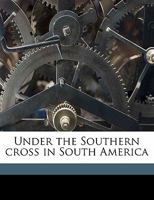 Under the Southern Cross in South America 1357858604 Book Cover