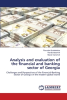 Analysis and evaluation of the financial and banking sector of Georgia: Challenges and Perspectives of the Financial-Banking Sector of Georgia in the modern global world 6205493780 Book Cover