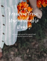 Freedom from Unquenchable Doubt: My Personal Journal for Mental Well Being and Positive Health 1716707285 Book Cover