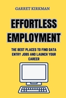 EFFORTLESS EMPLOYMENT: THE BEST PLACES TO FIND DATA ENTRY JOBS AND LAUNCH YOUR CAREER B0C2RTN7PQ Book Cover