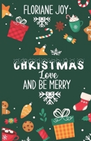 Christmas, Love and be merry B09K1TWVDS Book Cover